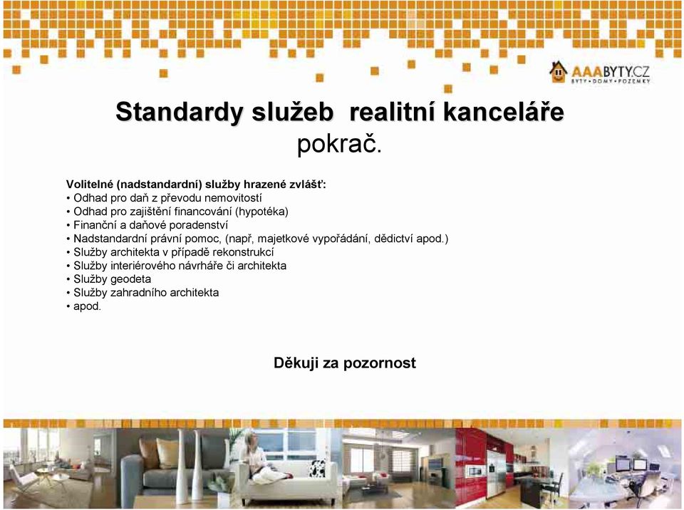 financování (hypotéka) Finanční a daňové poradenství Nadstandardní právní pomoc, (např, majetkové