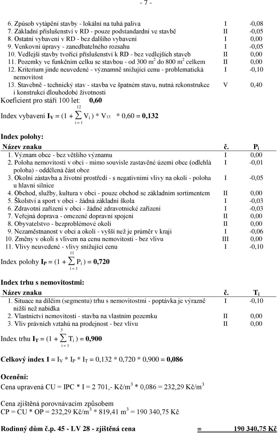 Pozemky ve funkčním celku se stavbou - od 300 m 2 do 800 m 2 celkem II 0,00 12. Kriterium jinde neuvedené - významně sniţující cenu - problematická I -0,10 nemovitost 13.