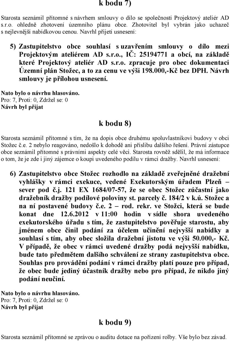 r.o. zpracuje pro obec dokumentaci Územní plán Stožec, a to za cenu ve výši 198.000,-Kč bez DPH. Návrh smlouvy je přílohou usnesení.