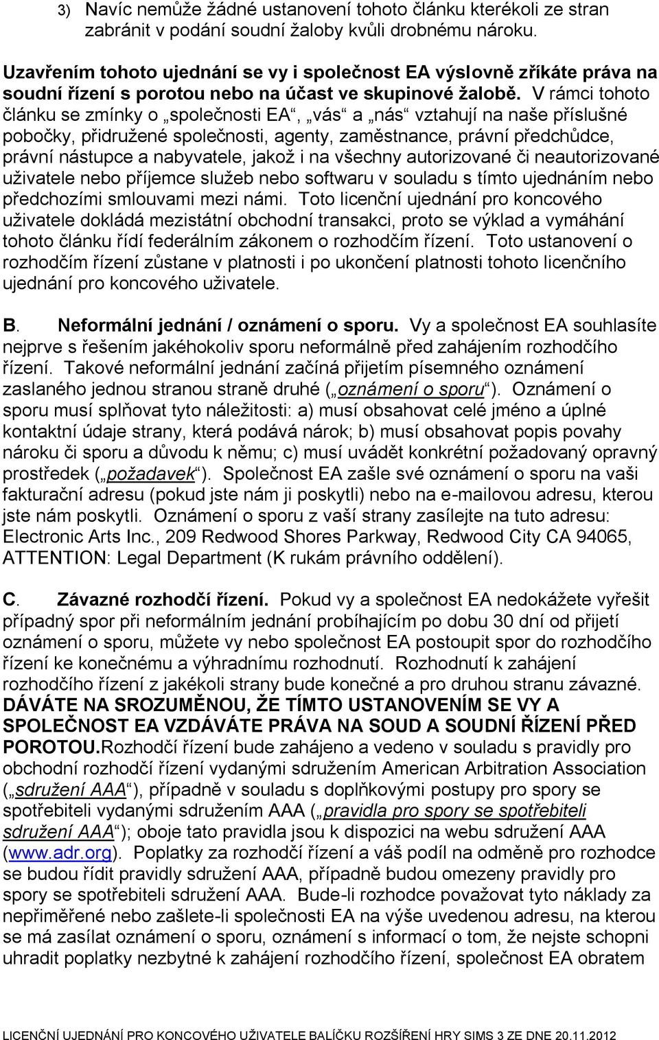 V rámci tohoto článku se zmínky o společnosti EA, vás a nás vztahují na naše příslušné pobočky, přidružené společnosti, agenty, zaměstnance, právní předchůdce, právní nástupce a nabyvatele, jakož i