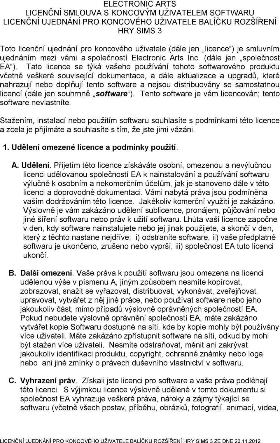 Tato licence se týká vašeho používání tohoto softwarového produktu včetně veškeré související dokumentace, a dále aktualizace a upgradů, které nahrazují nebo doplňují tento software a nejsou