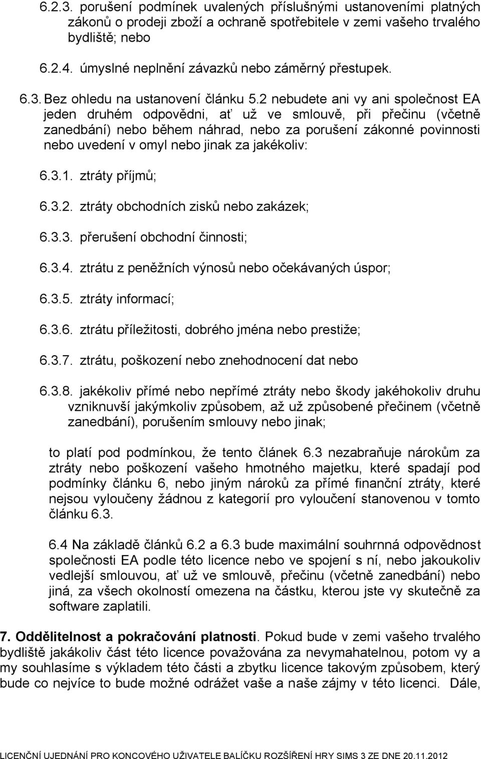 2 nebudete ani vy ani společnost EA jeden druhém odpovědni, ať už ve smlouvě, při přečinu (včetně zanedbání) nebo během náhrad, nebo za porušení zákonné povinnosti nebo uvedení v omyl nebo jinak za