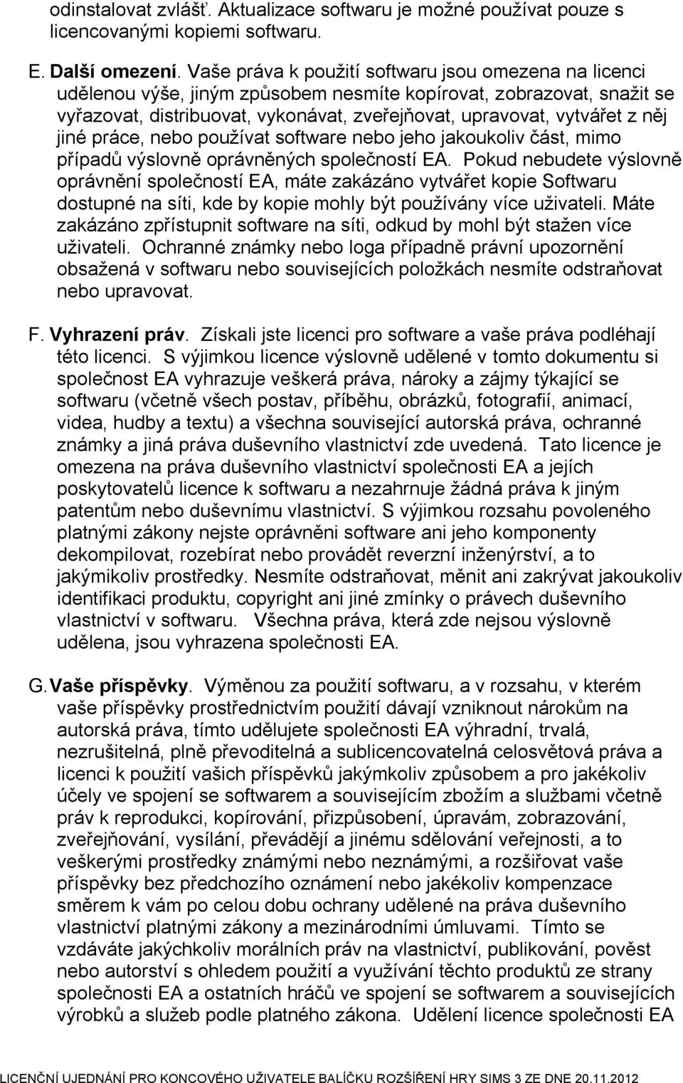 jiné práce, nebo používat software nebo jeho jakoukoliv část, mimo případů výslovně oprávněných společností EA.