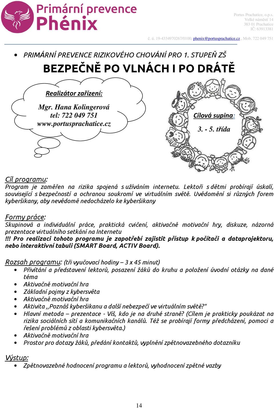 Uvědomění si různých forem kyberšikany, aby nevědomě nedocházelo ke kyberšikany Formy práce: Skupinová a individuální práce, praktická cvičení, aktivačně motivační hry, diskuze, názorná prezentace