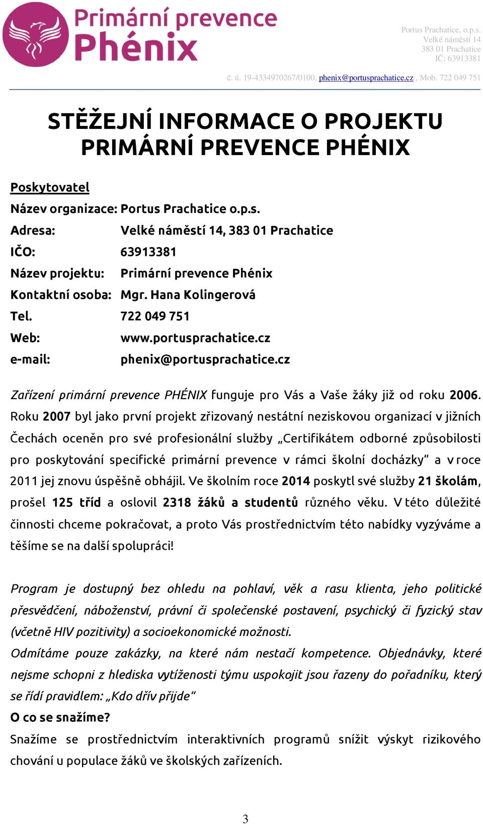 Roku 2007 byl jako první projekt zřizovaný nestátní neziskovou organizací v jižních Čechách oceněn pro své profesionální služby Certifikátem odborné způsobilosti pro poskytování specifické primární
