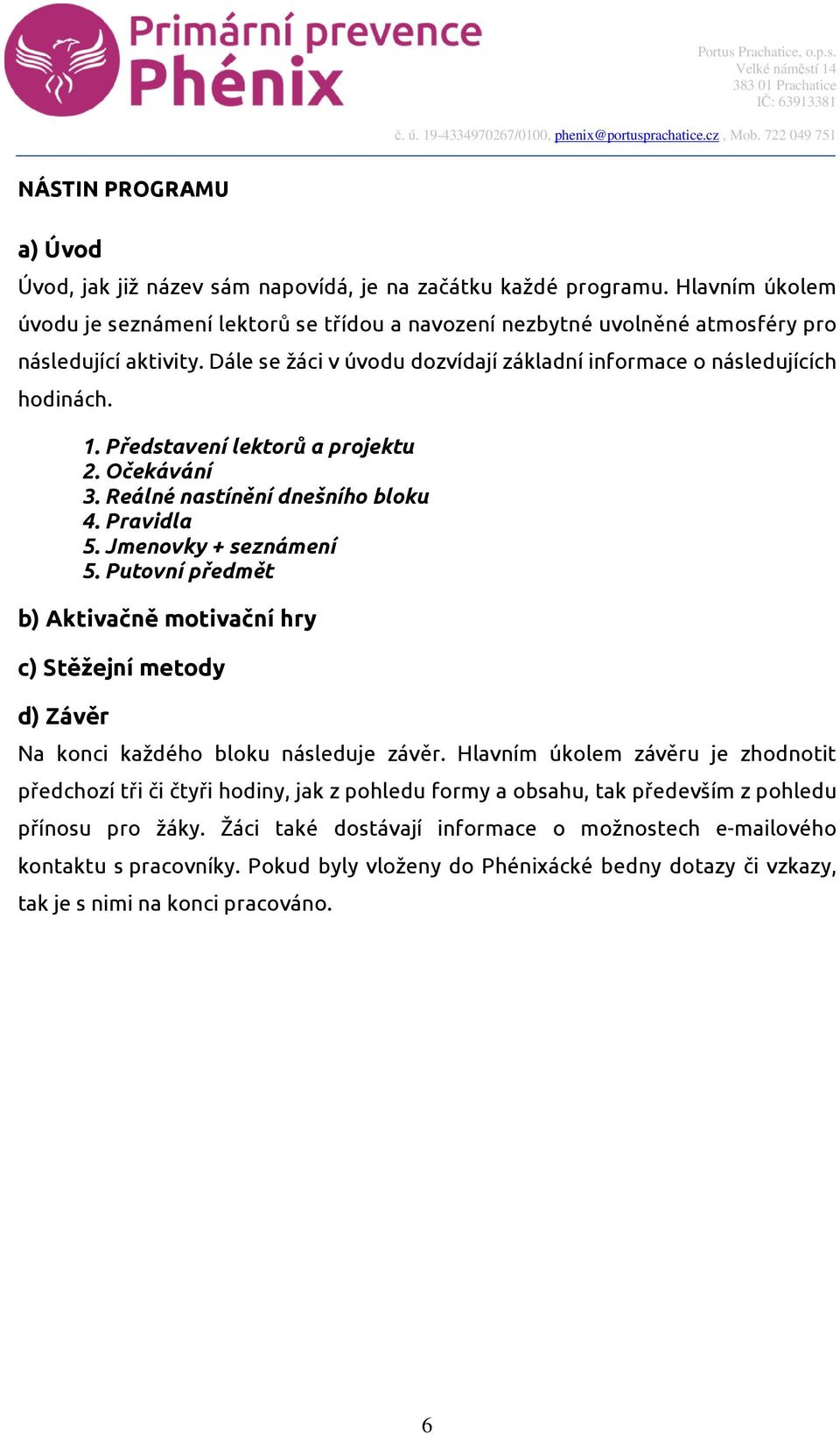 Představení lektorů a projektu 2. Očekávání 3. Reálné nastínění dnešního bloku 4. Pravidla 5. Jmenovky + seznámení 5.