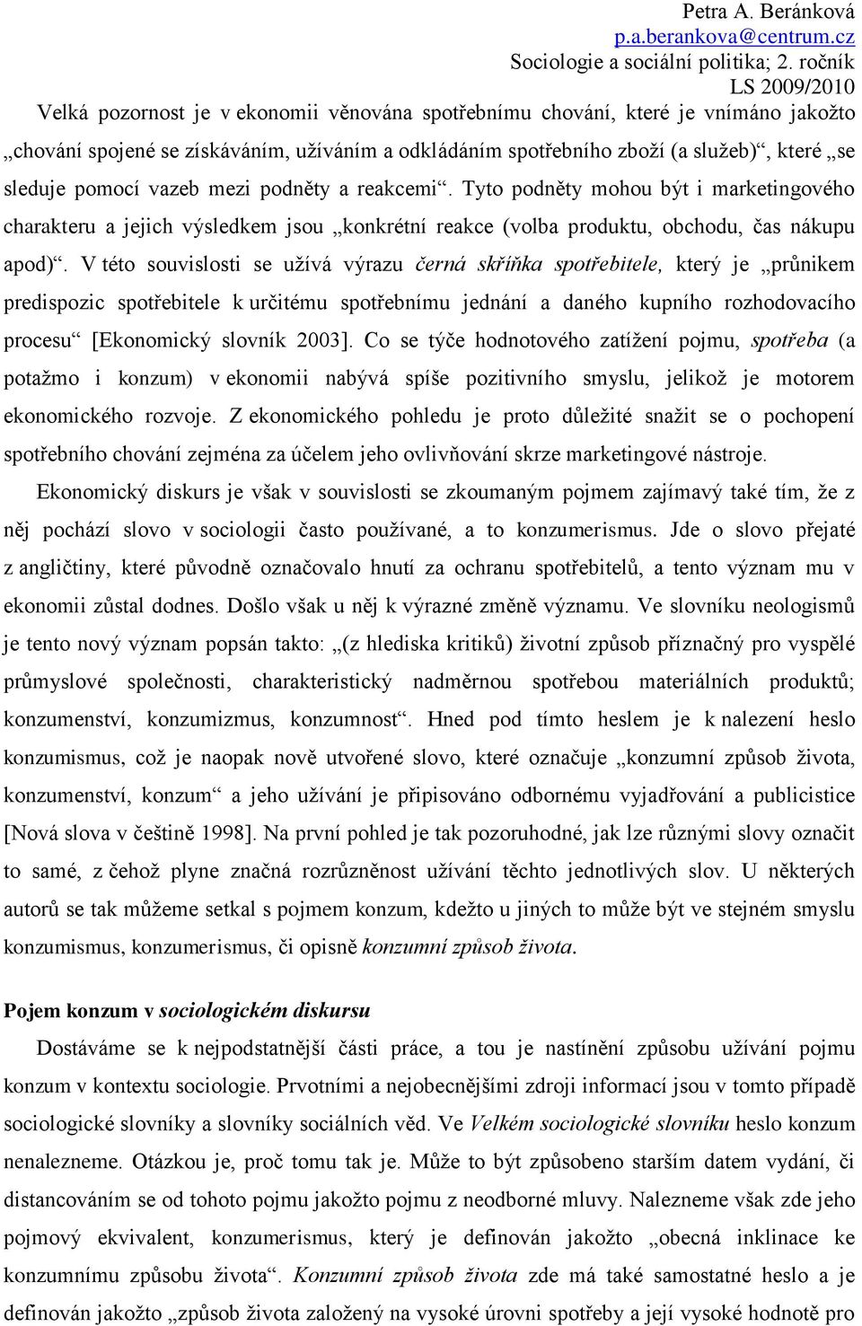 V této souvislosti se užívá výrazu černá skříňka spotřebitele, který je průnikem predispozic spotřebitele k určitému spotřebnímu jednání a daného kupního rozhodovacího procesu [Ekonomický slovník