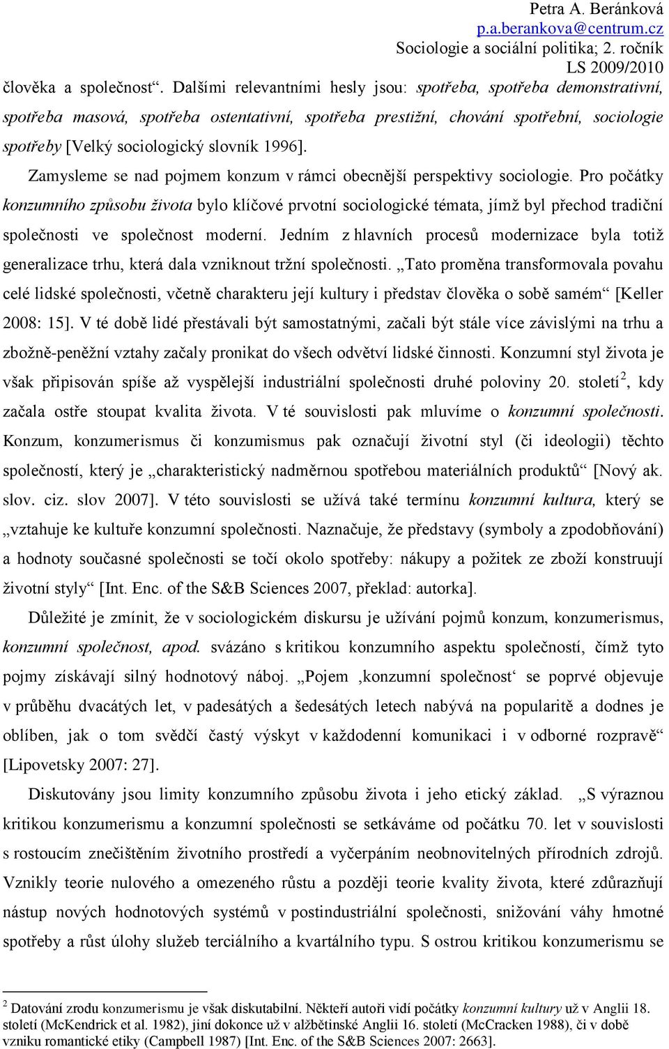 1996]. Zamysleme se nad pojmem konzum v rámci obecnější perspektivy sociologie.