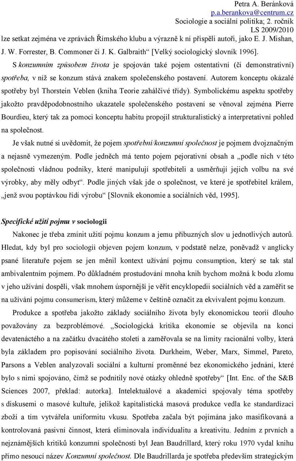 Autorem konceptu okázalé spotřeby byl Thorstein Veblen (kniha Teorie zahálčivé třídy).