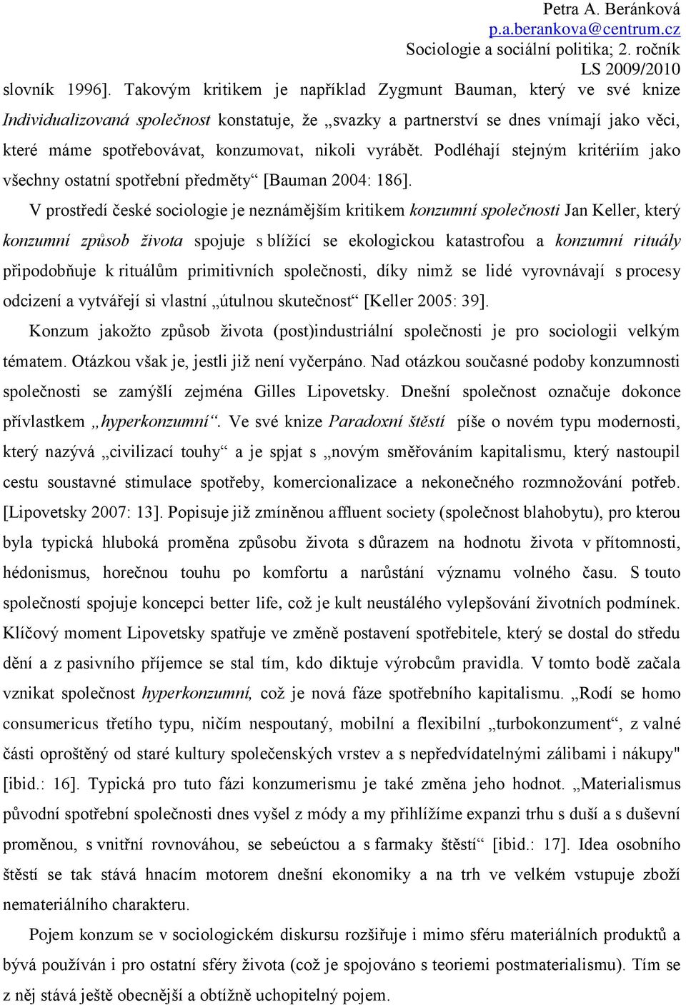 nikoli vyrábět. Podléhají stejným kritériím jako všechny ostatní spotřební předměty [Bauman 2004: 186].