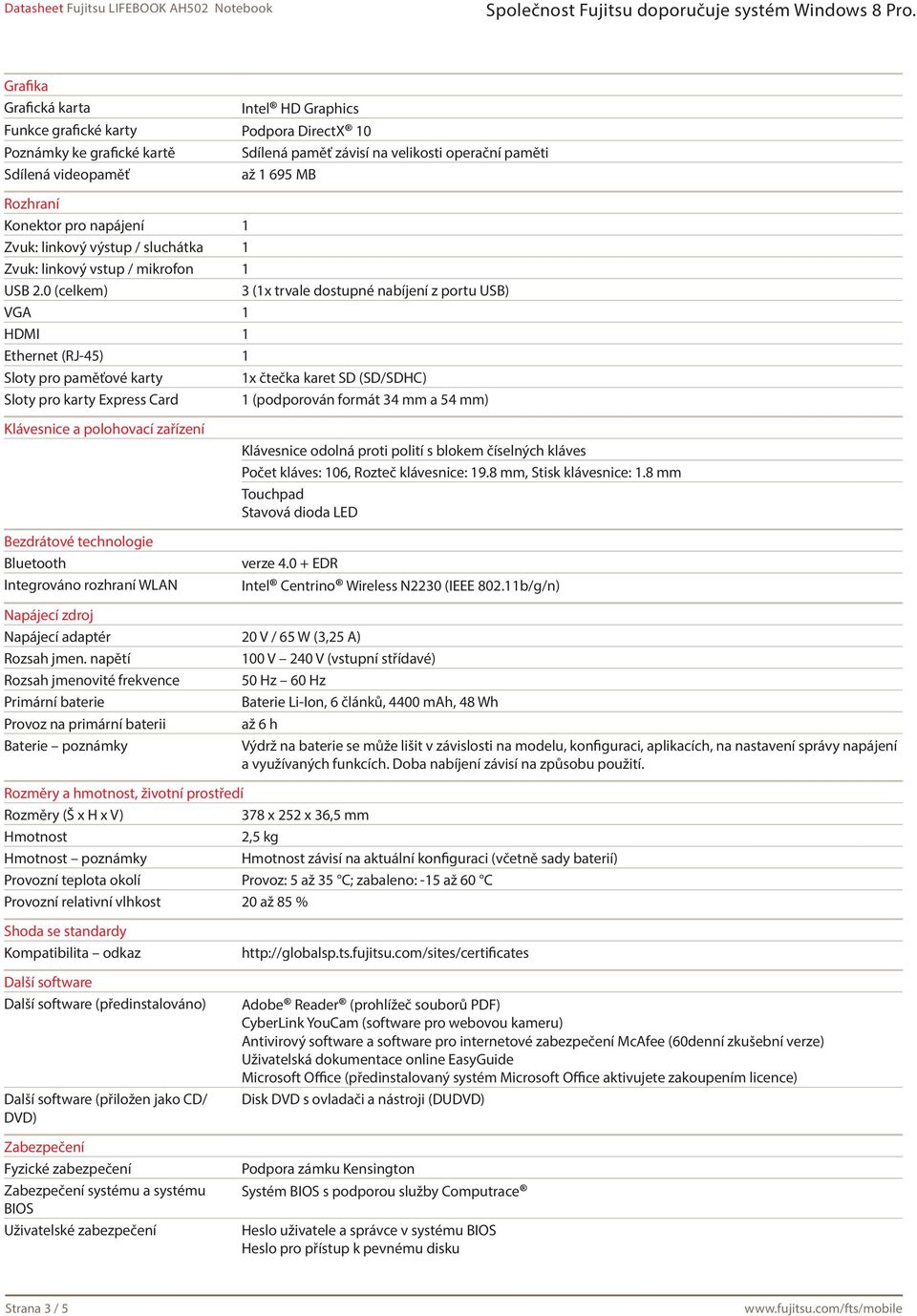 0 (celkem) 3 (1x trvale dostupné nabíjení z portu USB) VGA 1 HDMI 1 Ethernet (RJ-45) 1 Sloty pro paměťové karty 1x čtečka karet SD (SD/SDHC) Sloty pro karty Express Card 1 (podporován formát 34 mm a