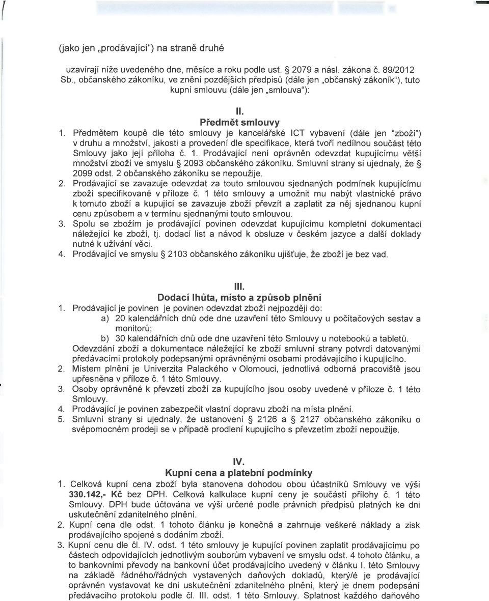 Předmětem koupě de této smouvy e kanceářské CT vybavení (dáe en "zboží") v druhu a množství, akost a provedení de specfkace, která tvoří nedínou součást této Smouvy ako eí příoha č. 1.