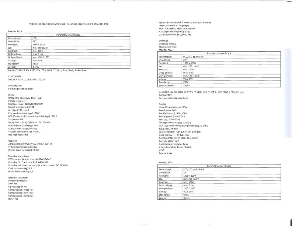 170" /160" Vstupy: VGA, DV Standardy: VESA Záruka: Parametry a specfkace BenQ LCD BL912 Back 19" / TN LED/ SXGA /12M:1/5ms /DV/ Fcker-free VLASTNOST : Sms,DCR 12M:,1280x1024, LED, DV PARAMETRY: