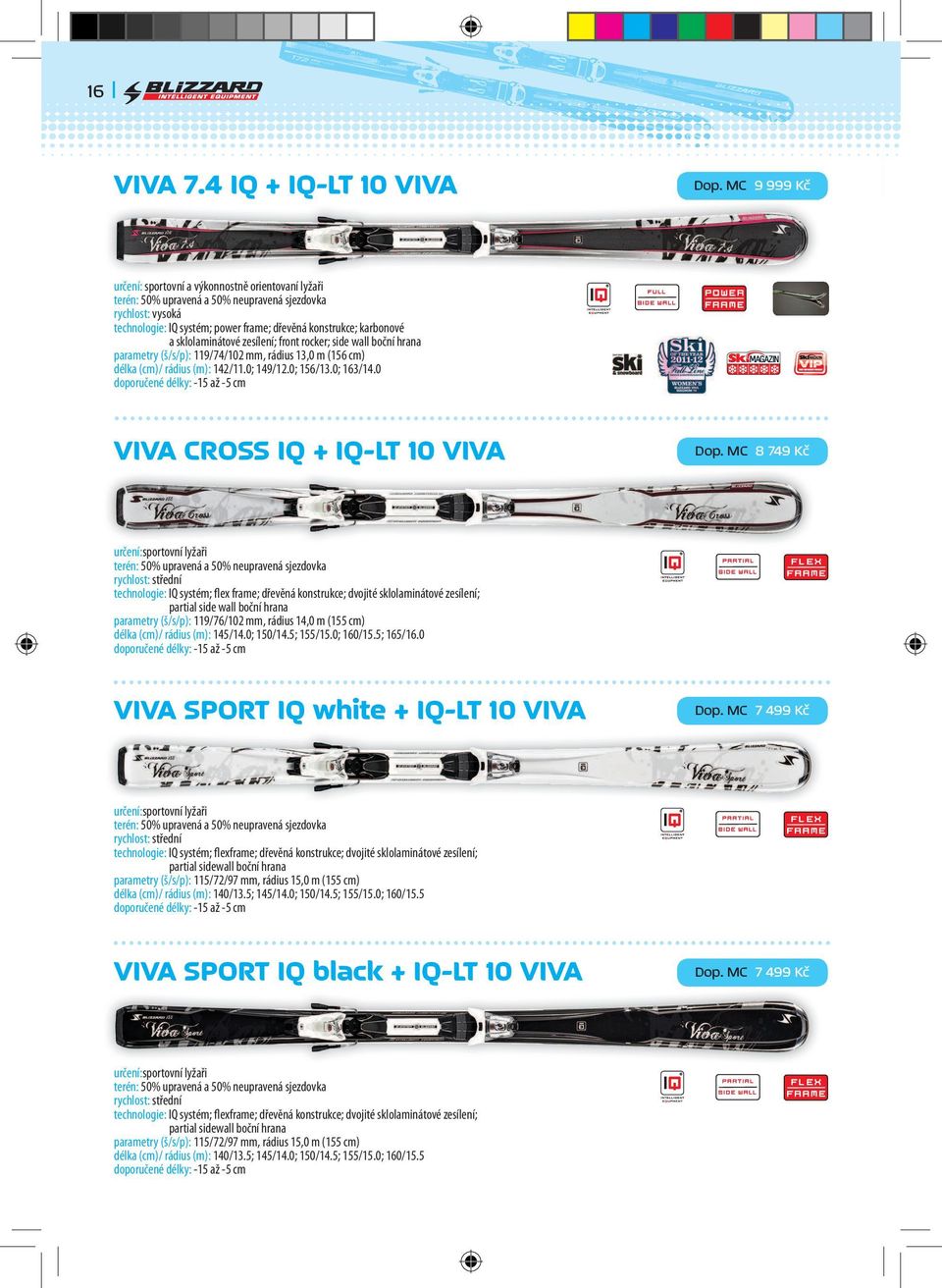 boční hrana parametry (š/s/p): 119/74/102 mm, rádius 13,0 m (156 cm) délka (cm)/ rádius (m): 142/11.0; 149/12.0; 156/13.0; 163/14.0 VIVA CROSS IQ + IQ-LT 10 VIVA Dop.