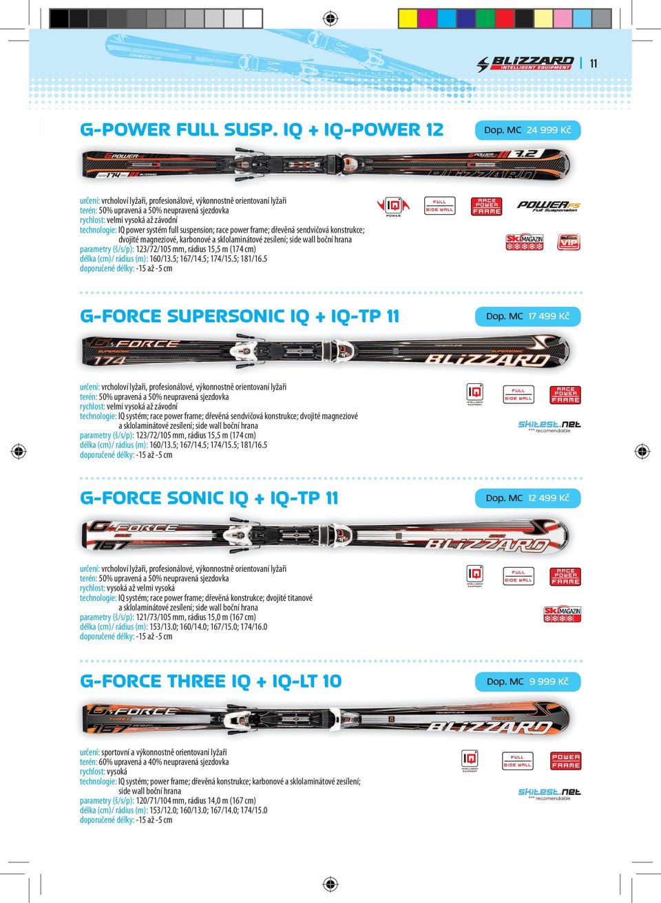 (š/s/p): 123/72/105 mm, rádius 15,5 m (174 cm) délka (cm)/ rádius (m): 160/13.5; 167/14.5; 174/15.5; 181/16.5 G-FORCE SUPERSONIC IQ + IQ-TP 11 Dop.