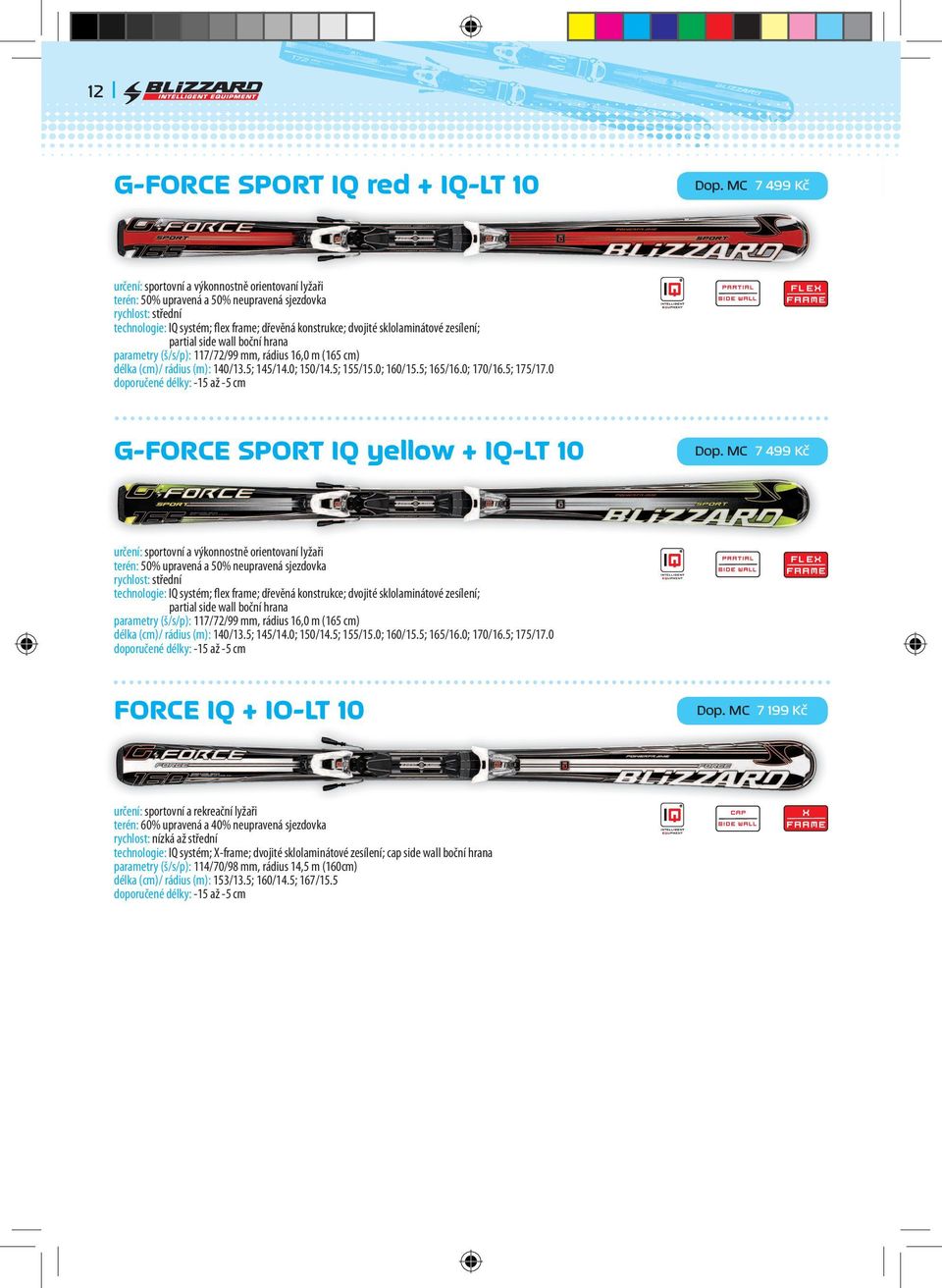 parametry (š/s/p): 117/72/99 mm, rádius 16,0 m (165 cm) délka (cm)/ rádius (m): 140/13.5; 145/14.0; 150/14.5; 155/15.0; 160/15.5; 165/16.0; 170/16.5; 175/17.0 G-FORCE SPORT IQ yellow + IQ-LT 10 Dop.