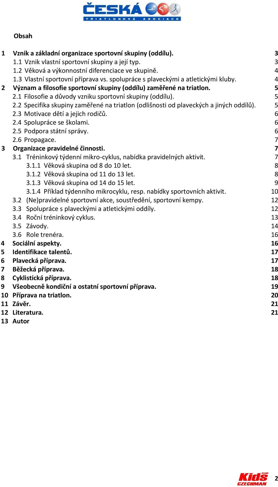 1 Filosofie a důvody vzniku sportovní skupiny (oddílu). 5 2.2 Specifika skupiny zaměřené na triatlon (odlišnosti od plaveckých a jiných oddílů). 5 2.3 Motivace dětí a jejich rodičů. 6 2.