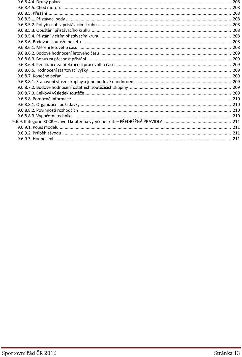 .. 209 9.6.8.6.3. Bonus za přesnost přistání... 209 9.6.8.6.4. Penalizace za překročení pracovního času... 209 9.6.8.6.5. Hodnocení startovací výšky... 209 9.6.8.7. Konečné pořadí... 209 9.6.8.8.1.