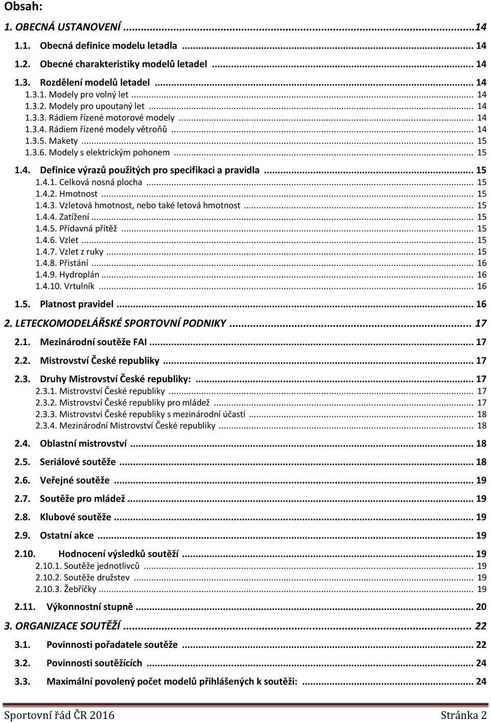 .. 15 1.4.1. Celková nosná plocha... 15 1.4.2. Hmotnost... 15 1.4.3. Vzletová hmotnost, nebo také letová hmotnost... 15 1.4.4. Zatížení... 15 1.4.5. Přídavná přítěž... 15 1.4.6. Vzlet... 15 1.4.7.