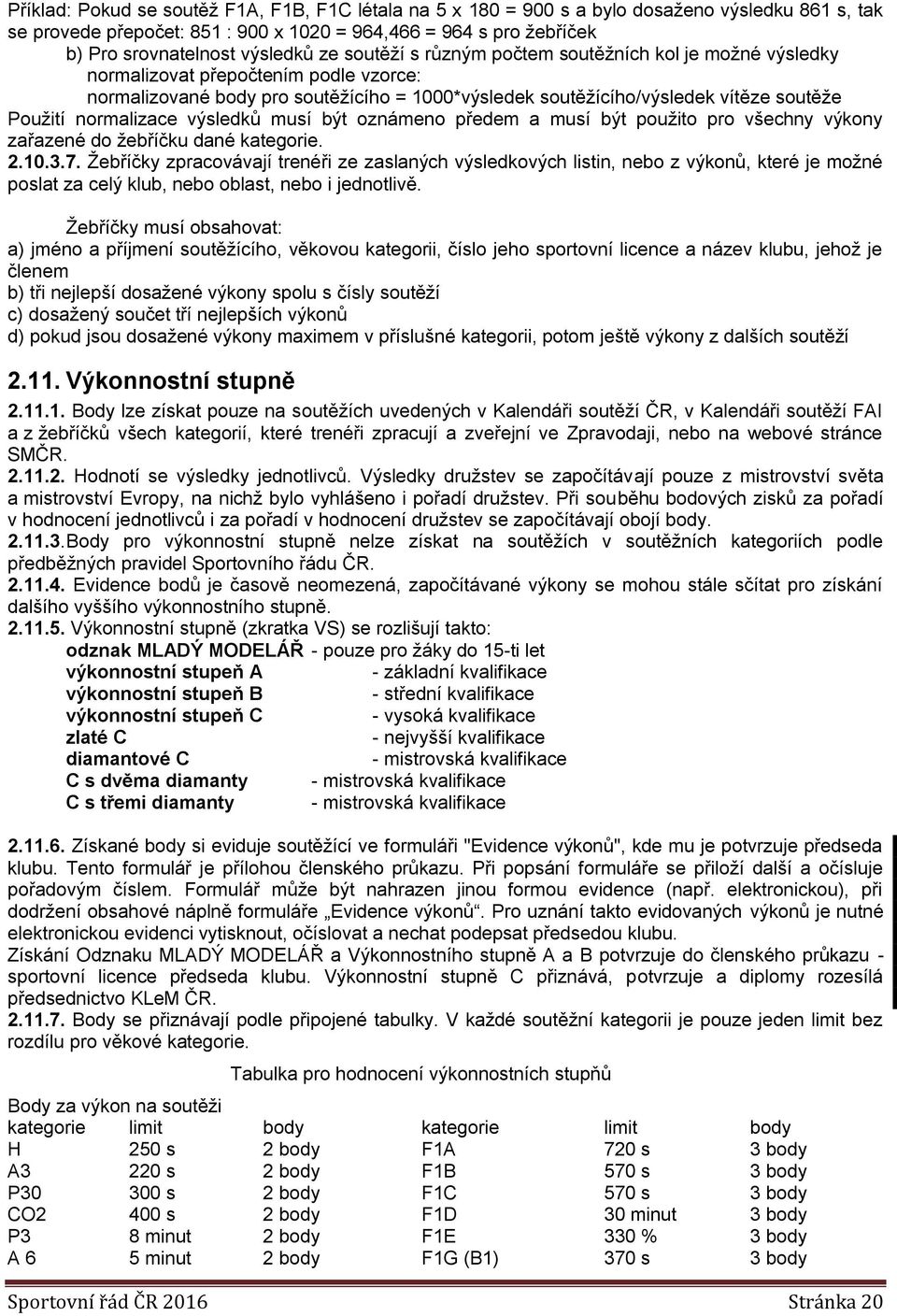 normalizace výsledků musí být oznámeno předem a musí být použito pro všechny výkony zařazené do žebříčku dané kategorie. 2.10.3.7.