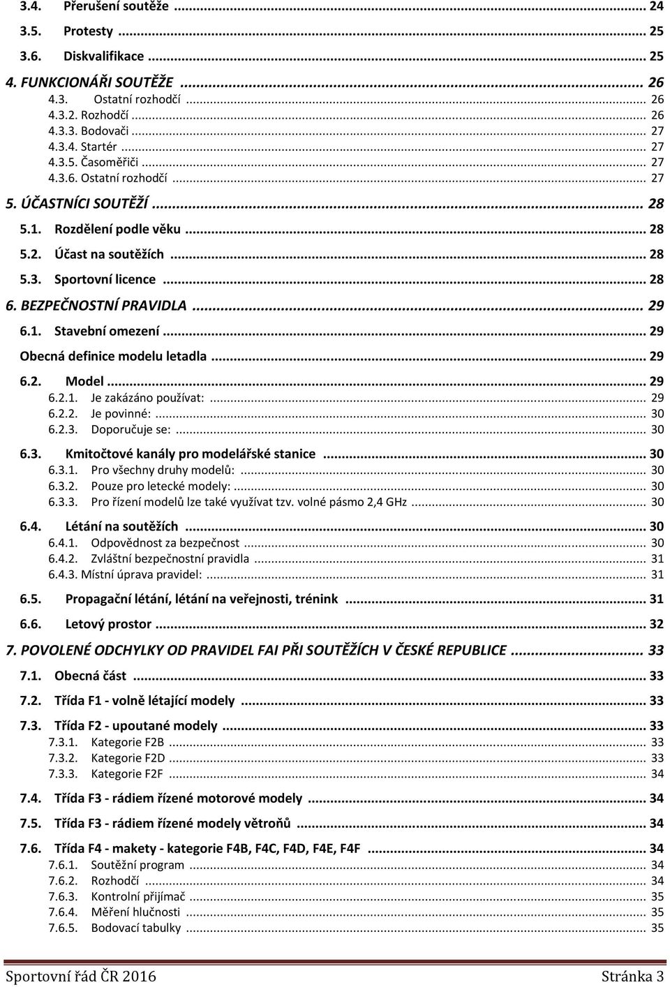 .. 29 Obecná definice modelu letadla... 29 6.2. Model... 29 6.2.1. Je zakázáno používat:... 29 6.2.2. Je povinné:... 30 6.2.3. Doporučuje se:... 30 6.3. Kmitočtové kanály pro modelářské stanice... 30 6.3.1. Pro všechny druhy modelů:.