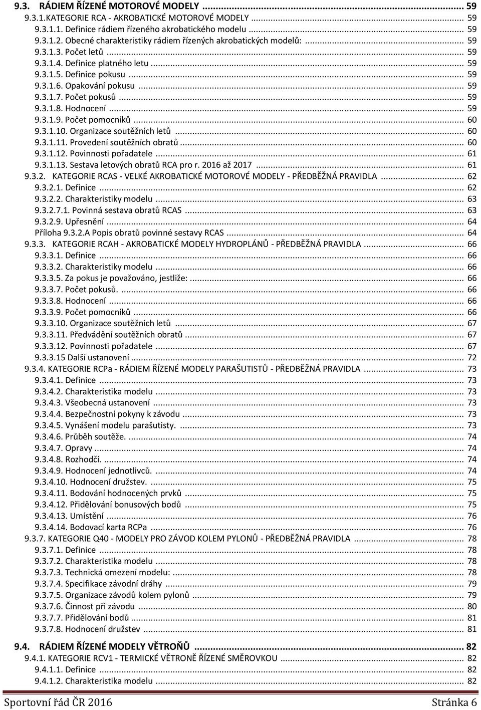 Počet pokusů... 59 9.3.1.8. Hodnocení... 59 9.3.1.9. Počet pomocníků... 60 9.3.1.10. Organizace soutěžních letů... 60 9.3.1.11. Provedení soutěžních obratů... 60 9.3.1.12. Povinnosti pořadatele... 61 9.