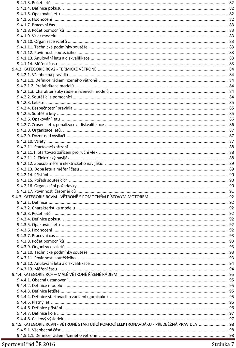 .. 84 9.4.2.1. Všeobecná pravidla... 84 9.4.2.1.1. Definice rádiem řízeného větroně... 84 9.4.2.1.2. Prefabrikace modelů... 84 9.4.2.1.3. Charakteristiky rádiem řízených modelů... 84 9.4.2.2. Soutěžící a pomocníci.