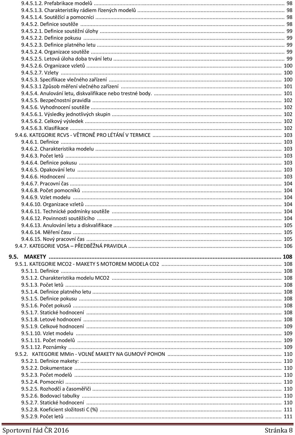 4.5.2.7. Vzlety... 100 9.4.5.3. Specifikace vlečného zařízení... 100 9.4.5.3.1 Způsob měření vlečného zařízení... 101 9.4.5.4. Anulování letu, diskvalifikace nebo trestné body.... 101 9.4.5.5. Bezpečnostní pravidla.