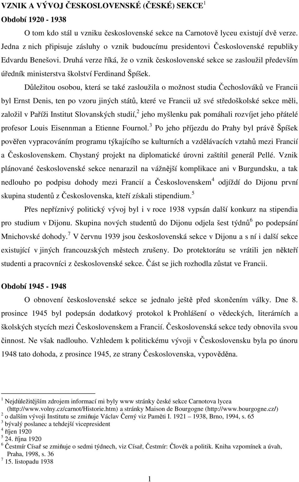 Druhá verze říká, že o vznik československé sekce se zasloužil především úředník ministerstva školství Ferdinand Špíšek.