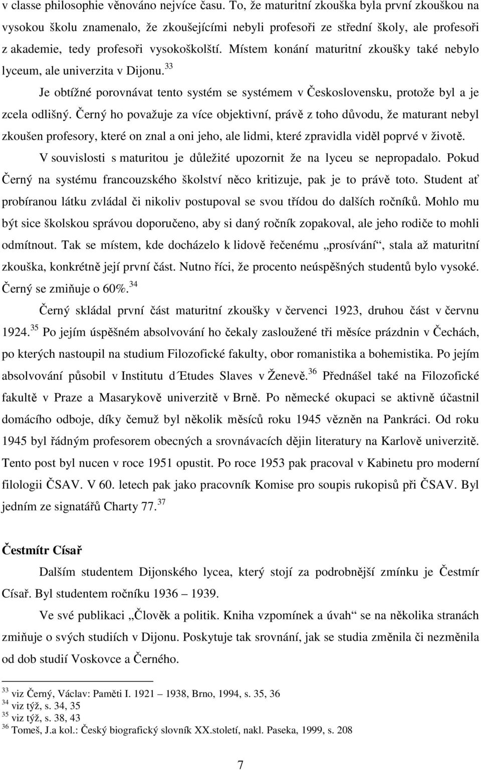 Místem konání maturitní zkoušky také nebylo lyceum, ale univerzita v Dijonu. 33 Je obtížné porovnávat tento systém se systémem v Československu, protože byl a je zcela odlišný.