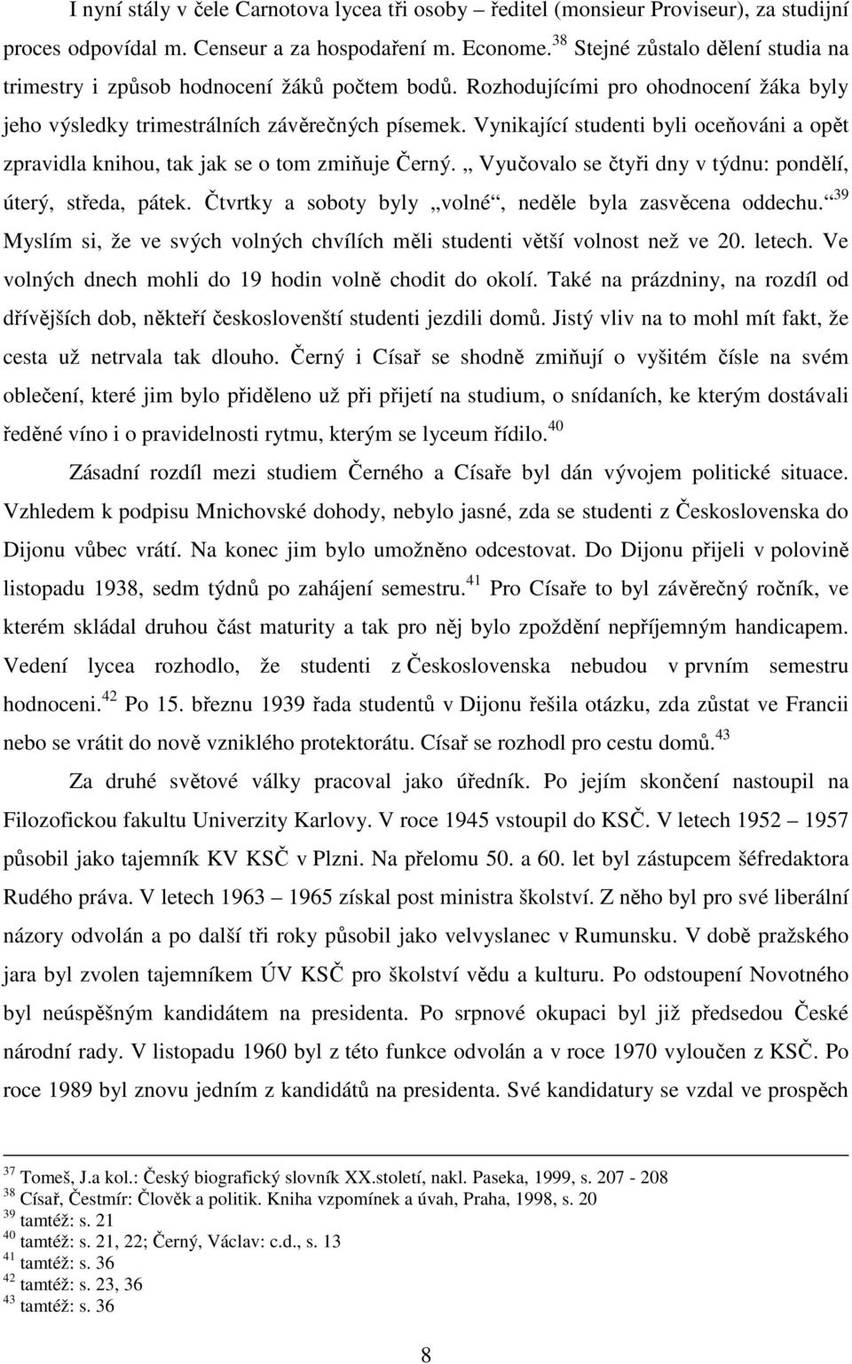 Vynikající studenti byli oceňováni a opět zpravidla knihou, tak jak se o tom zmiňuje Černý. Vyučovalo se čtyři dny v týdnu: pondělí, úterý, středa, pátek.