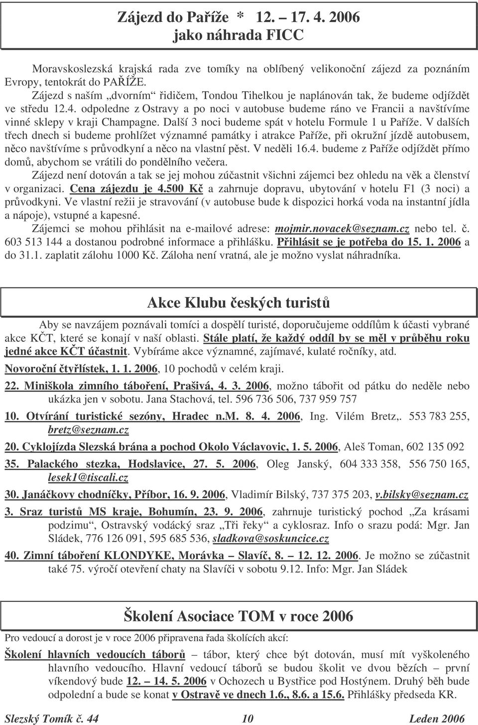 odpoledne z Ostravy a po noci v autobuse budeme ráno ve Francii a navštívíme vinné sklepy v kraji Champagne. Další 3 noci budeme spát v hotelu Formule 1 u Paíže.