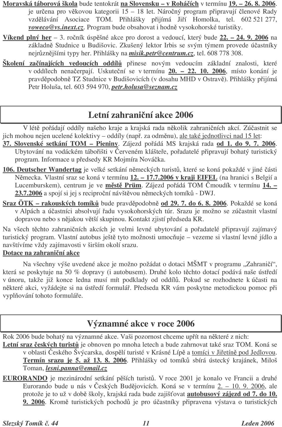 9. 2006 na základn Studnice u Budišovic. Zkušený lektor Irbis se svým týmem provede úastníky nejrznjšími typy her. Pihlášky na misik.petr@centrum.cz, tel. 608 778 308.