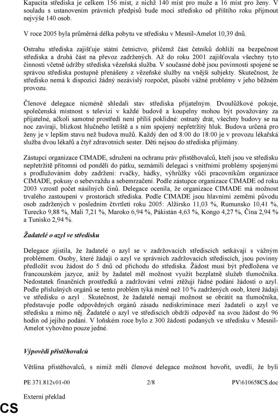 Ostrahu střediska zajišťuje státní četnictvo, přičemž část četníků dohlíží na bezpečnost střediska a druhá část na převoz zadržených.