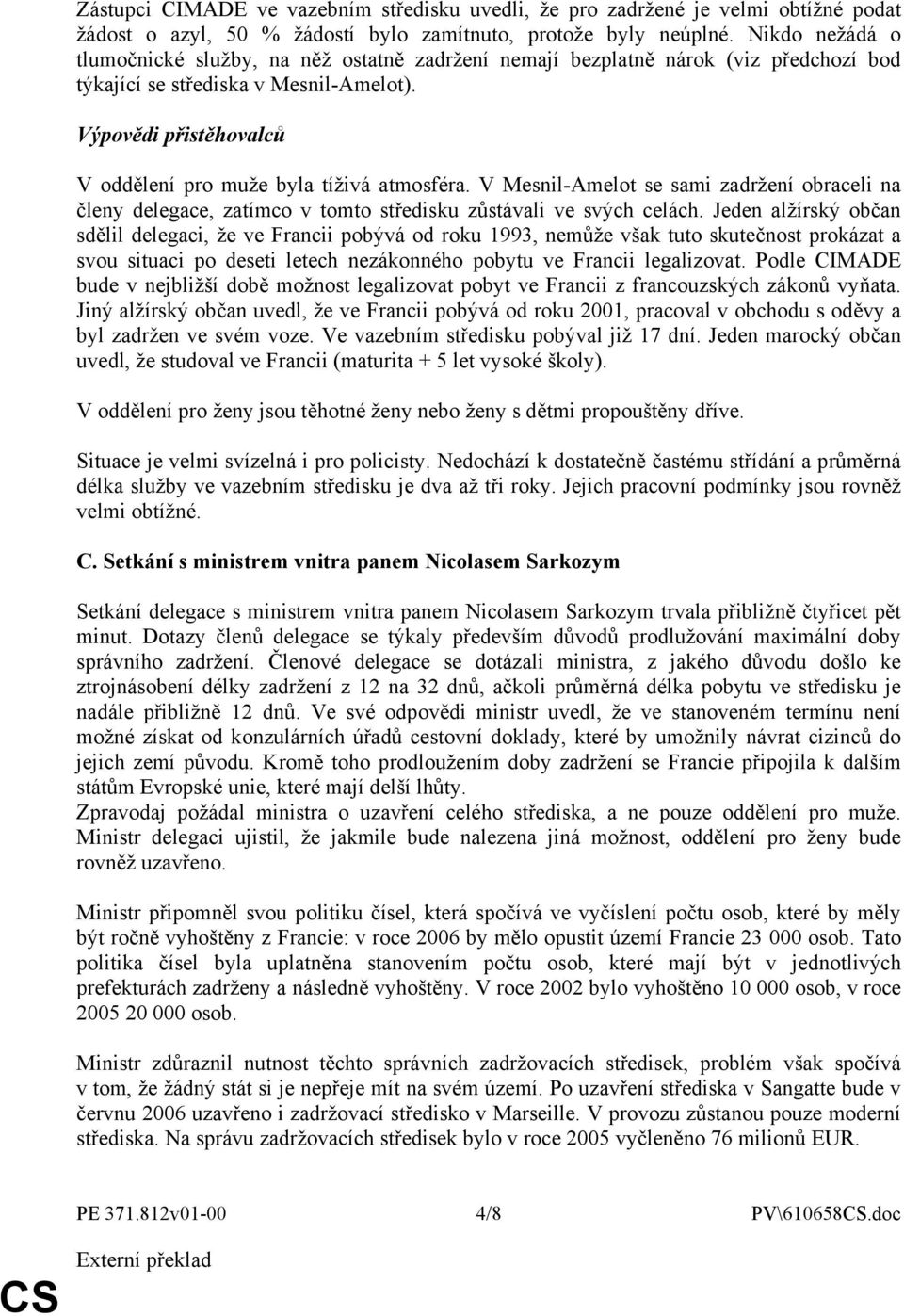 Výpovědi přistěhovalců V oddělení pro muže byla tíživá atmosféra. V Mesnil-Amelot se sami zadržení obraceli na členy delegace, zatímco v tomto středisku zůstávali ve svých celách.