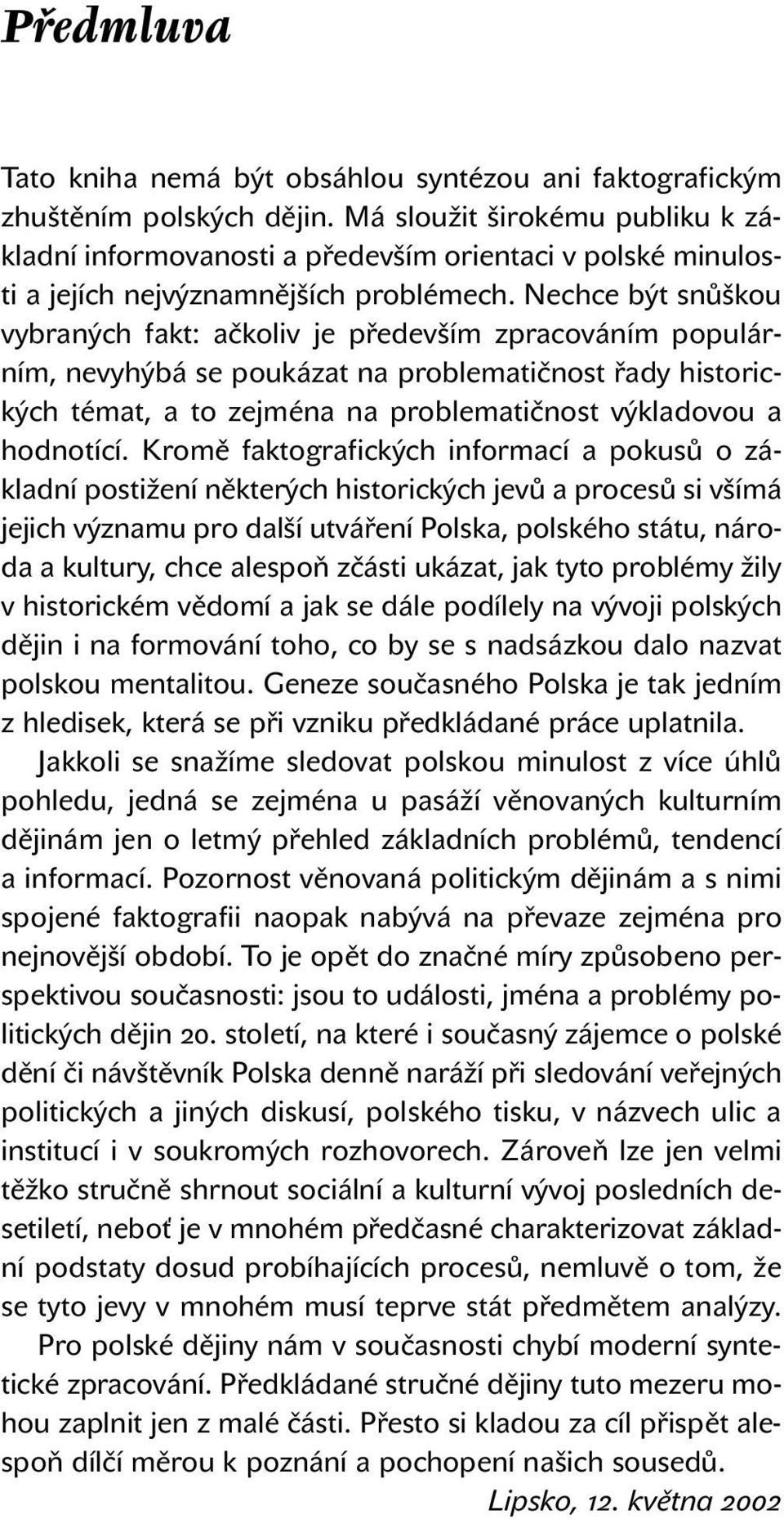 Nechce být snůškou vybraných fakt: ačkoliv je především zpracováním populárním, nevyhýbá se poukázat na problematičnost řady historických témat, a to zejména na problematičnost výkladovou a hodnotící.