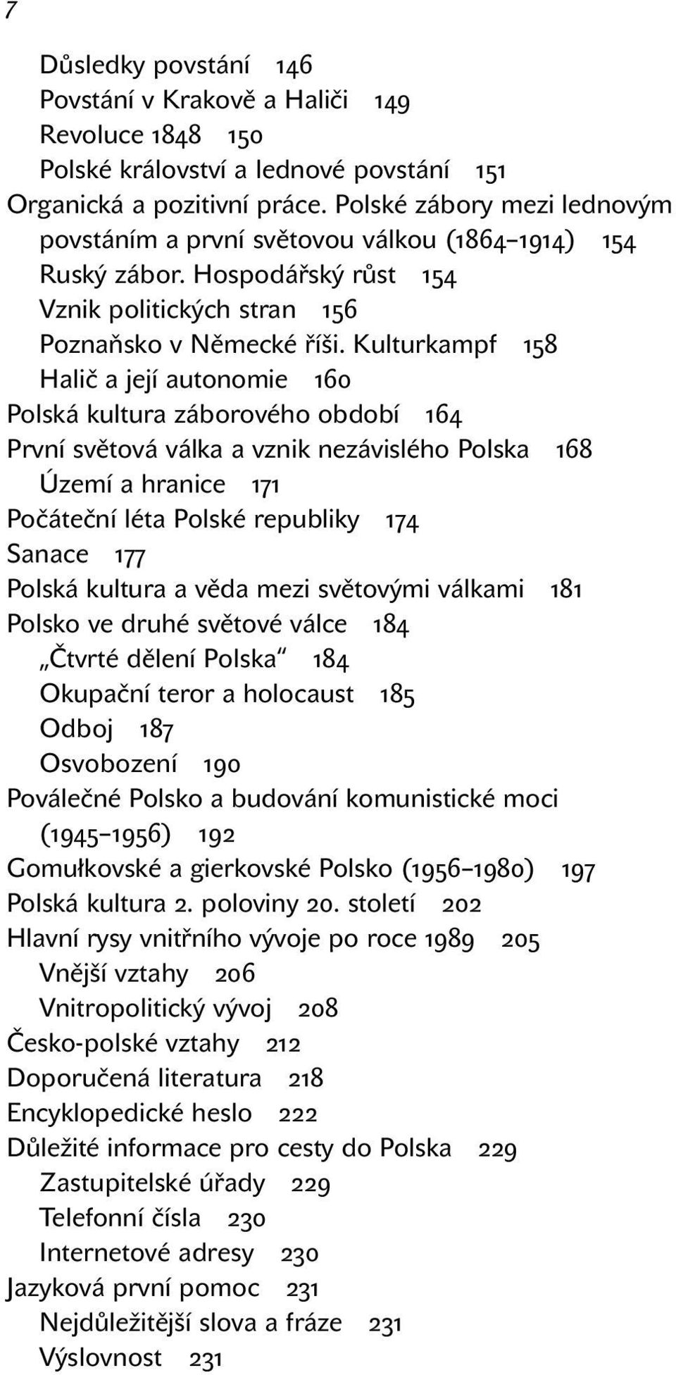 Kulturkampf 158 Halič a její autonomie 160 Polská kultura záborového období 164 První světová válka a vznik nezávislého Polska 168 Území a hranice 171 Počáteční léta Polské republiky 174 Sanace 177