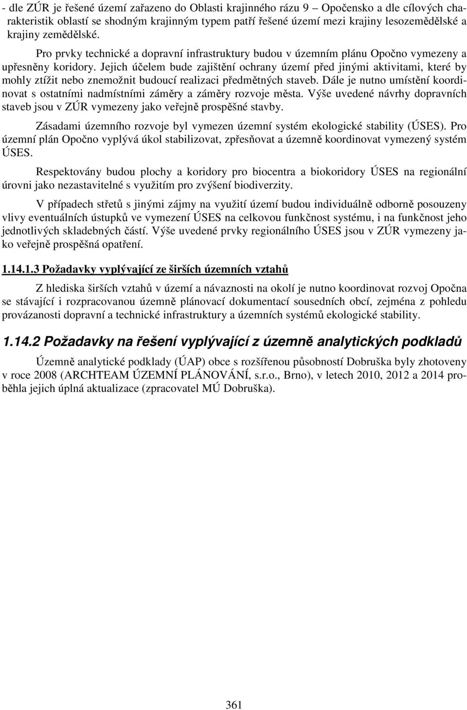 Jejich účelem bude zajištění ochrany území před jinými aktivitami, které by mohly ztížit nebo znemožnit budoucí realizaci předmětných staveb.