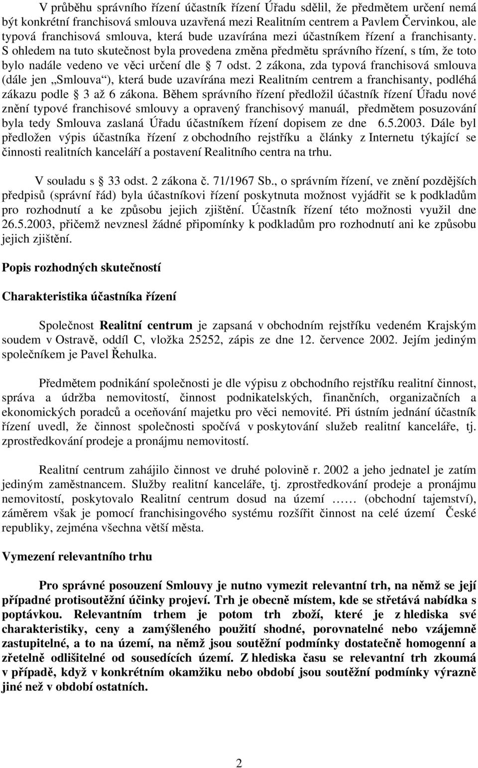 2 zákona, zda typová franchisová smlouva (dále jen Smlouva ), která bude uzavírána mezi Realitním centrem a franchisanty, podléhá zákazu podle 3 až 6 zákona.