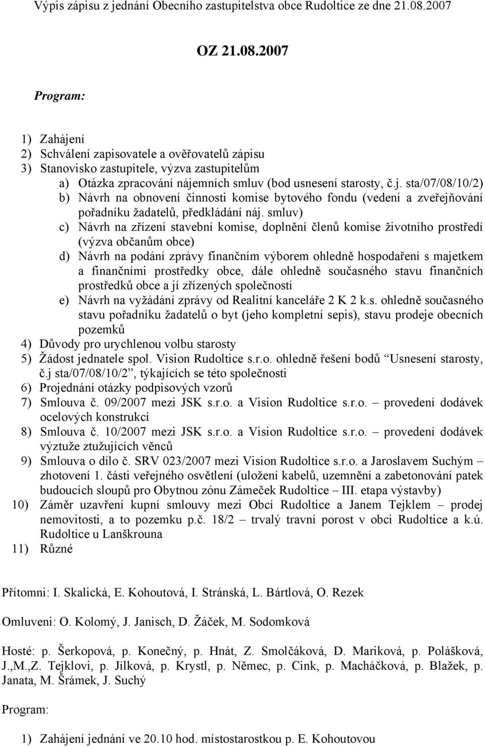 smluv) c) Návrh na zřízení stavební komise, doplnění členů komise životního prostředí (výzva občanům obce) d) Návrh na podání zprávy finančním výborem ohledně hospodaření s majetkem a finančními