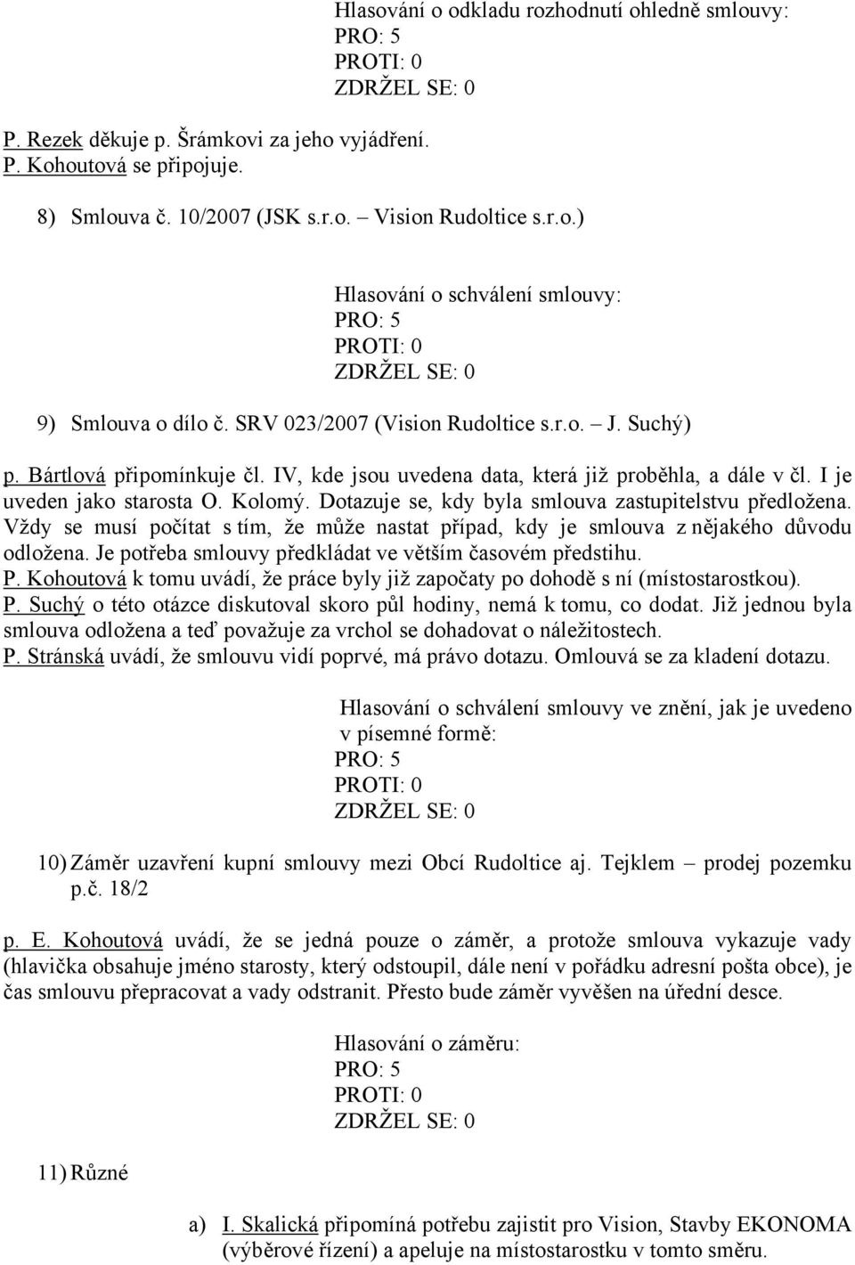 Dotazuje se, kdy byla smlouva zastupitelstvu předložena. Vždy se musí počítat s tím, že může nastat případ, kdy je smlouva z nějakého důvodu odložena.