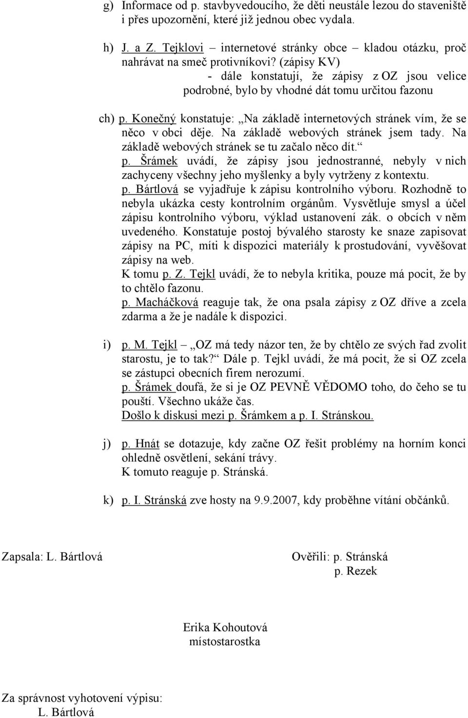 Konečný konstatuje: Na základě internetových stránek vím, že se něco v obci děje. Na základě webových stránek jsem tady. Na základě webových stránek se tu začalo něco dít. p.