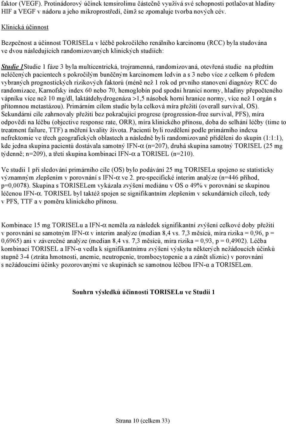 multicentrická, trojramenná, randomizovaná, otevřená studie na předtím neléčených pacientech s pokročilým buněčným karcinomem ledvin a s 3 nebo více z celkem 6 předem vybraných prognostických