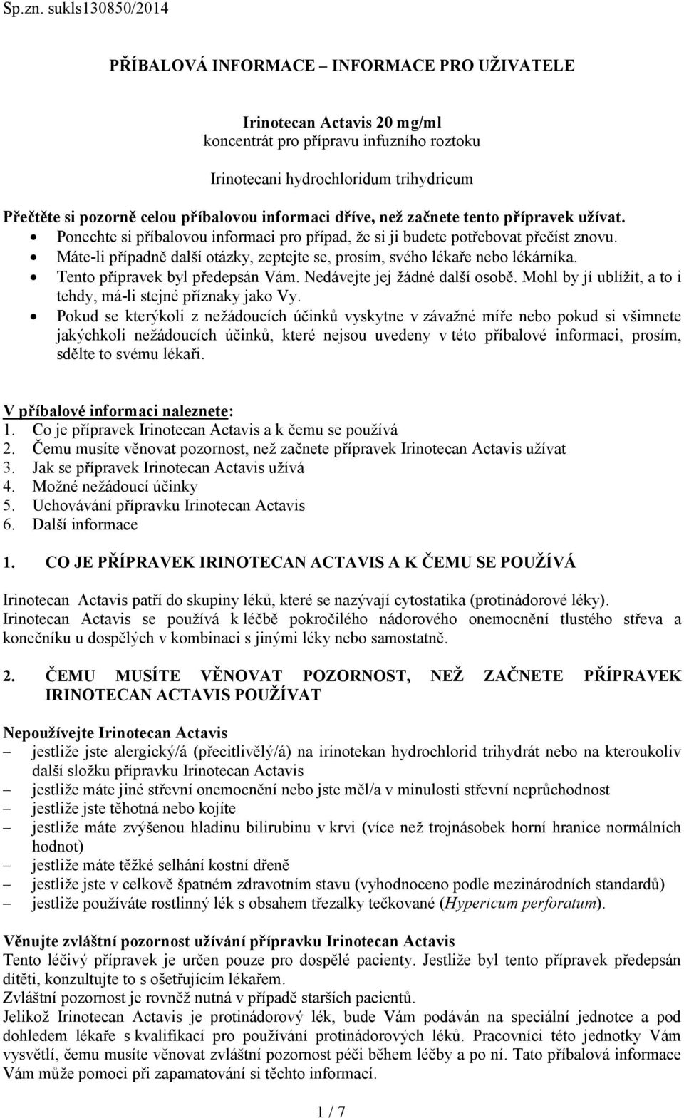 příbalovou informaci dříve, než začnete tento přípravek užívat. Ponechte si příbalovou informaci pro případ, že si ji budete potřebovat přečíst znovu.