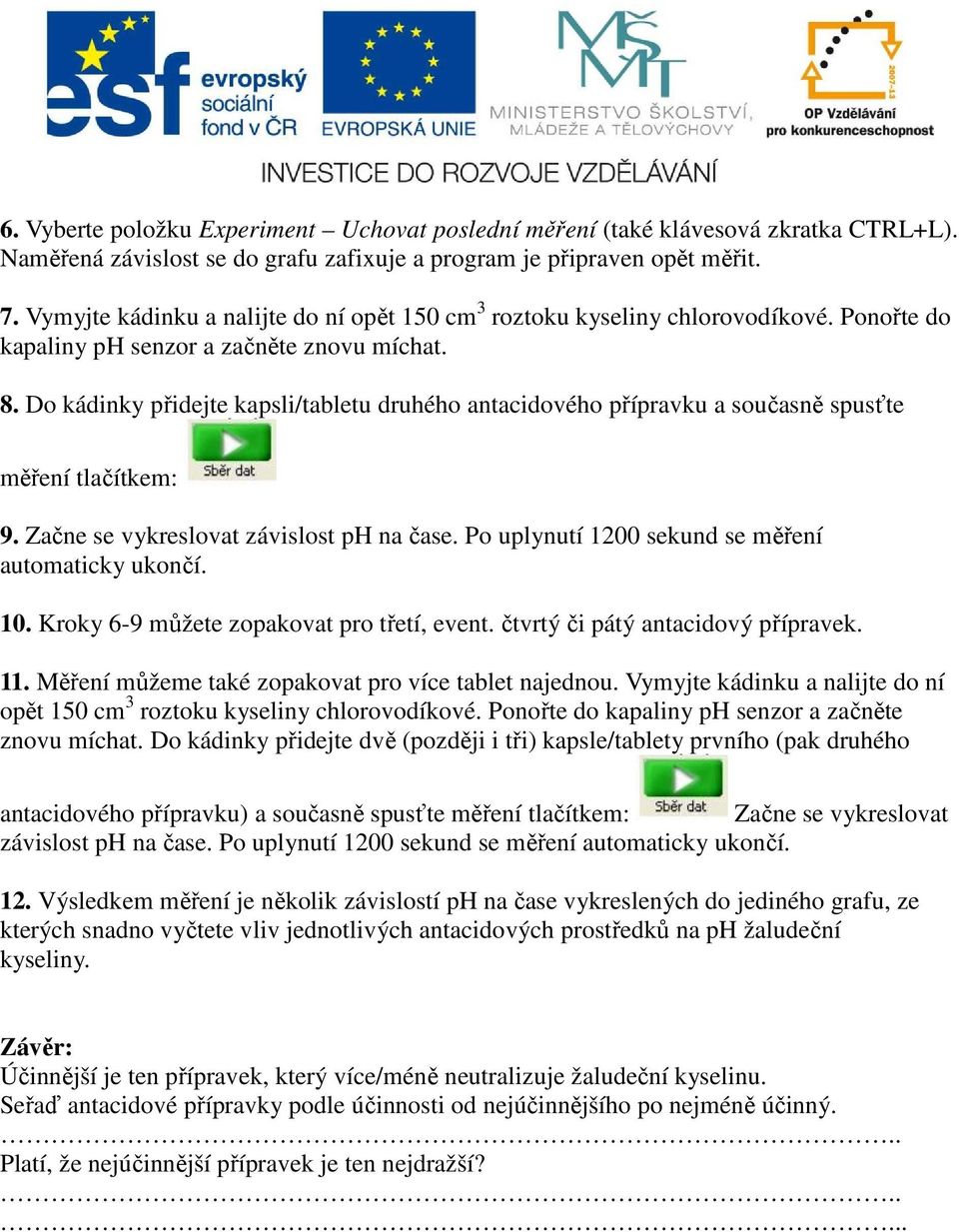 Do kádinky přidejte kapsli/tabletu druhého antacidového přípravku a současně spusťte měření tlačítkem: 9. Začne se vykreslovat závislost ph na čase. Po uplynutí 1200 sekund se měření 10.