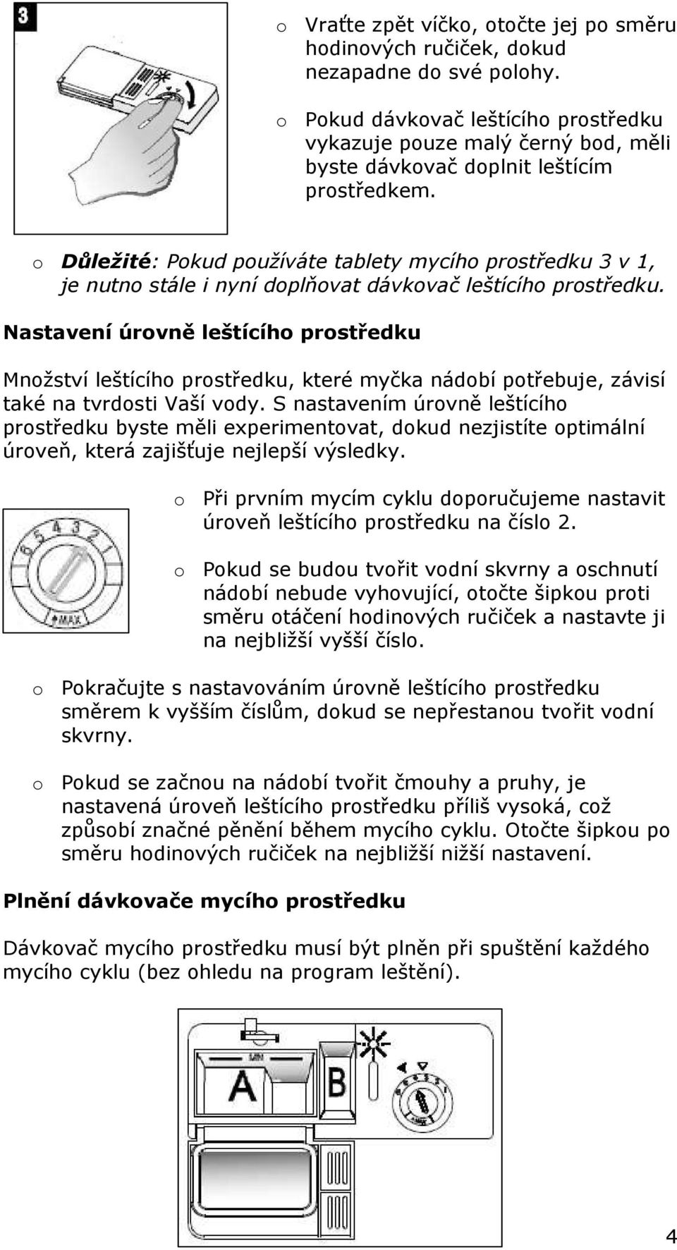 o Důležité: Pokud používáte tablety mycího prostředku 3 v 1, je nutno stále i nyní doplňovat dávkovač leštícího prostředku.