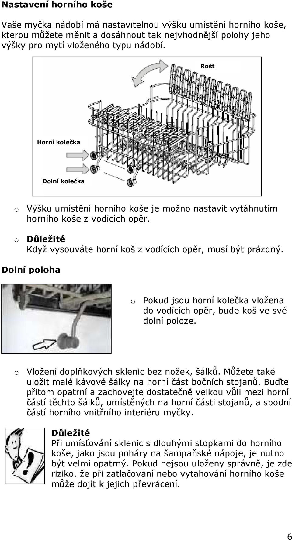 Dolní poloha o Pokud jsou horní kolečka vložena do vodících opěr, bude koš ve své dolní poloze. o Vložení doplňkových sklenic bez nožek, šálků.