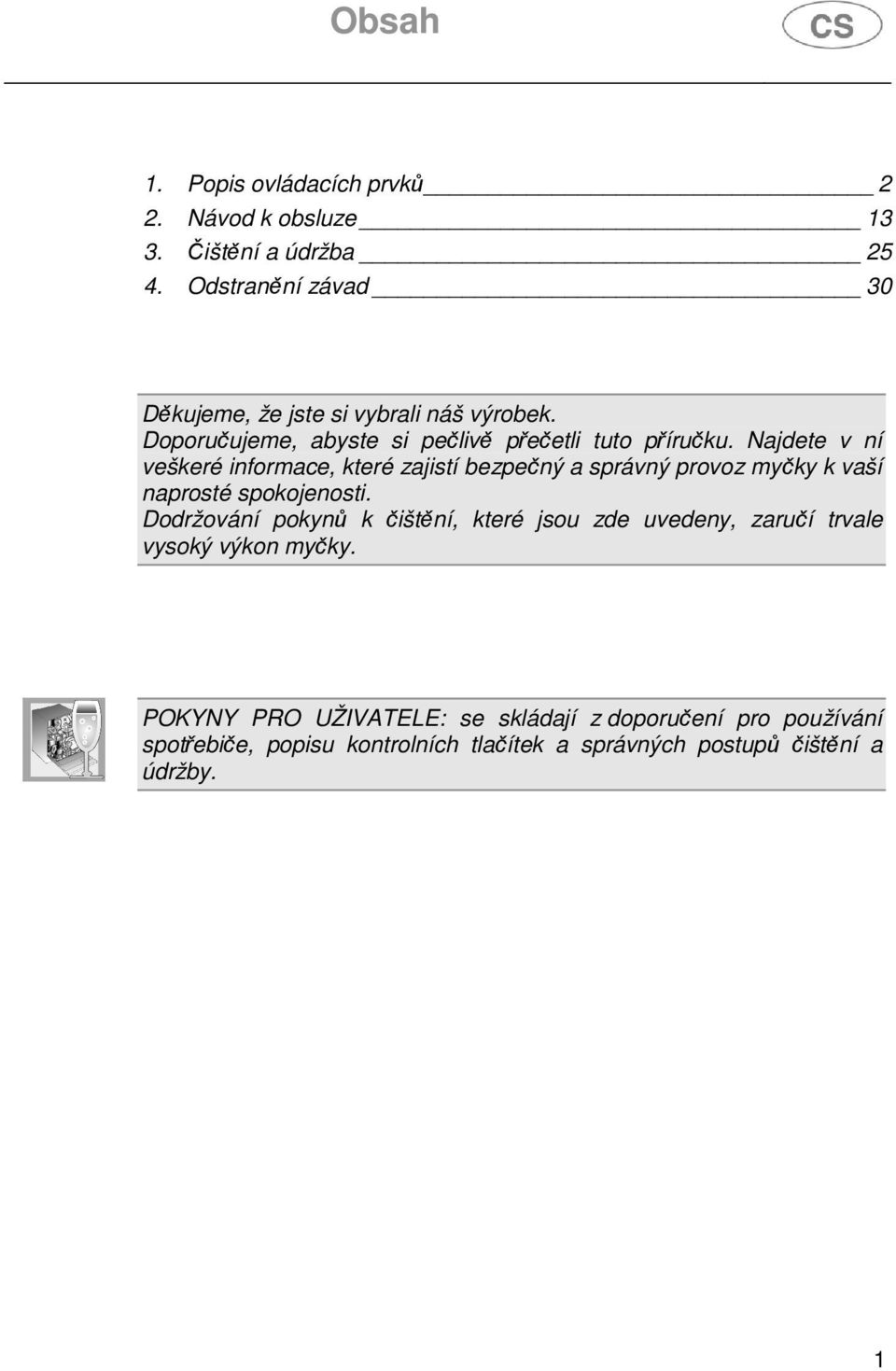 Najdete v ní veškeré informace, které zajistí bezpečný a správný provoz myčky k vaší naprosté spokojenosti.