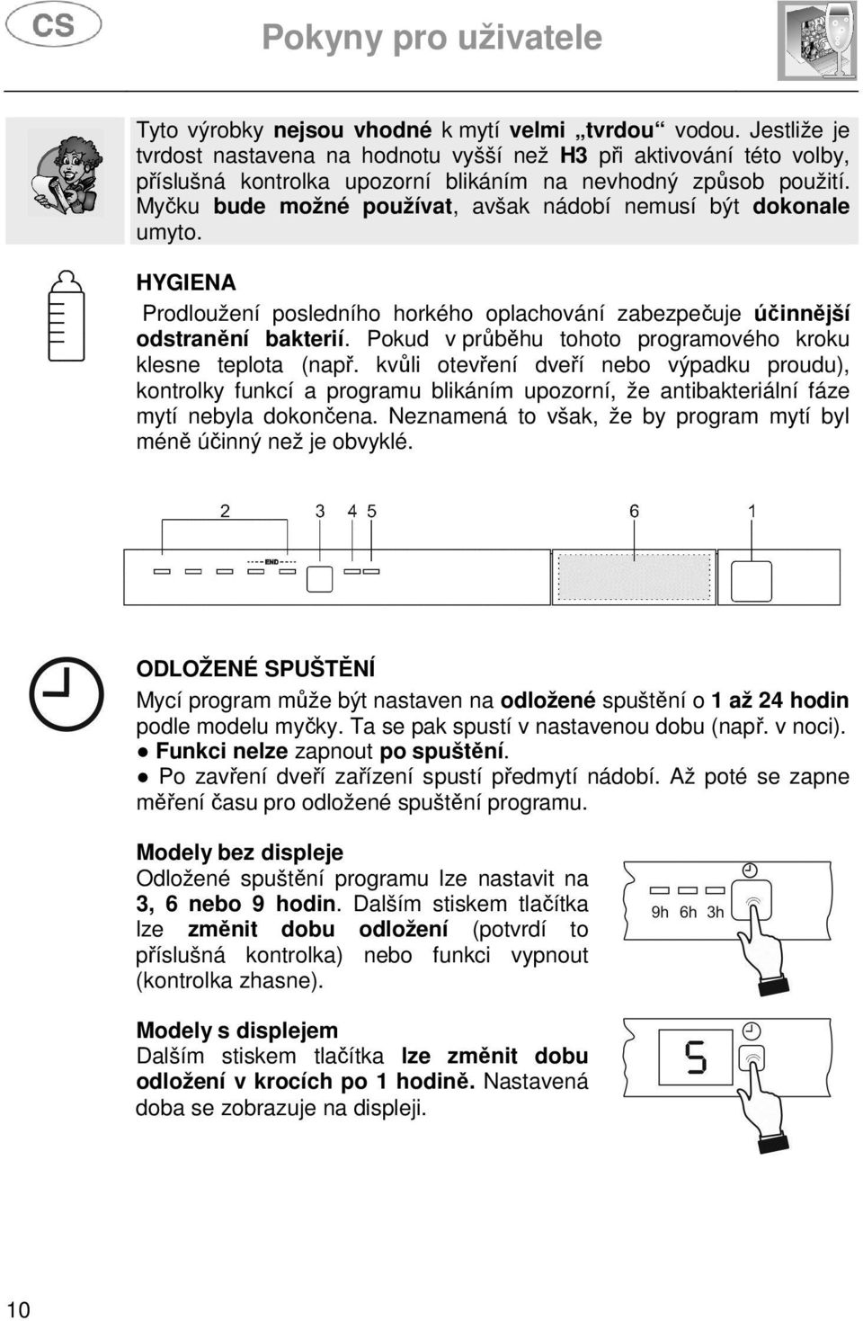 Pokud v průběhu tohoto programového kroku klesne teplota (např. kvůli otevření dveří nebo výpadku proudu), kontrolky funkcí a programu blikáním upozorní, že antibakteriální fáze mytí nebyla dokončena.