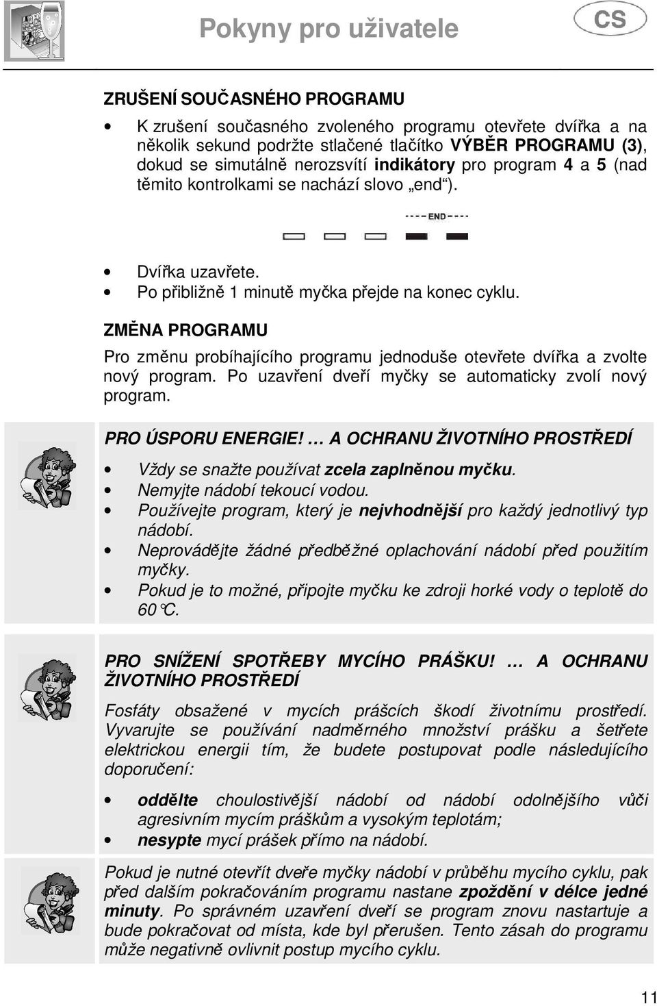 ZMĚNA PROGRAMU Pro změnu probíhajícího programu jednoduše otevřete dvířka a zvolte nový program. Po uzavření dveří myčky se automaticky zvolí nový program. PRO ÚSPORU ENERGIE!